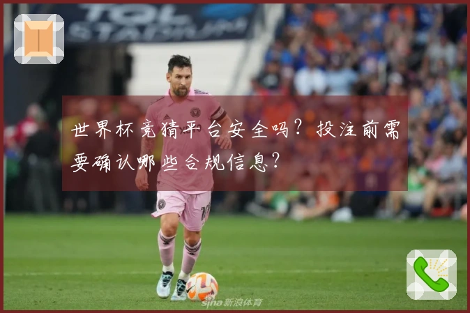 世界杯竞猜平台安全吗?投注前需要确认哪些合规信息?
