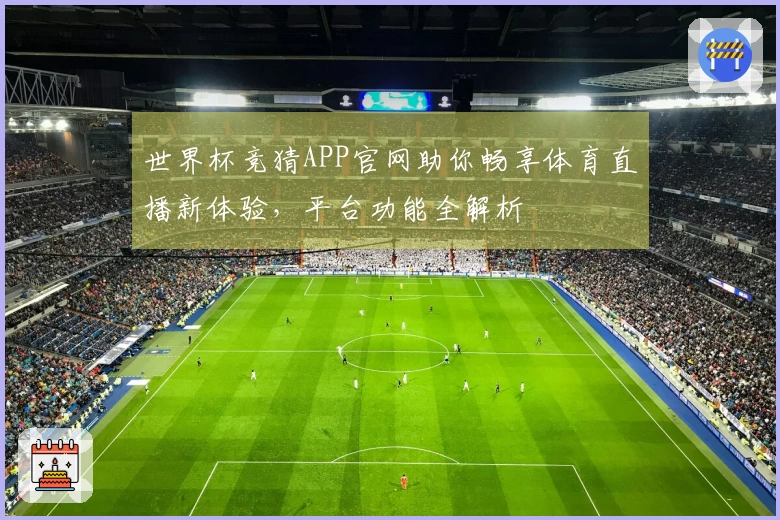 世界杯竞猜APP官网助你畅享体育直播新体验，平台功能全解析