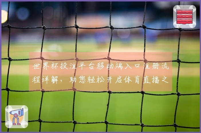 世界杯投注平台移动端入口注册流程详解，助您轻松开启体育直播之旅